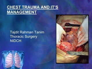 CHEST TRAUMA AND IT’S
MANAGEMENT
Tajdit Rahman Tanim
Thoracic Surgery
NIDCH
 