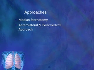 Approaches
• Median Sternotomy
• Anterolateral & Posterolateral
Approach
131
 
