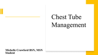 Chest Tube
Management
Michelle Crawford BSN, MSN
Student
 