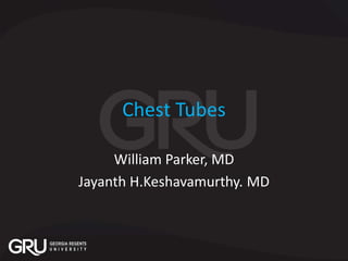Chest Tubes
William Parker, MD
Jayanth H.Keshavamurthy. MD
 