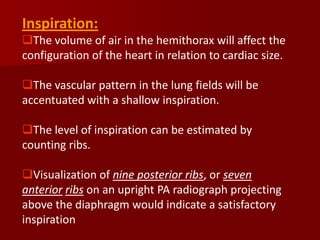 Inspiration:
The volume of air in the hemithorax will affect the
configuration of the heart in relation to cardiac size.
...
