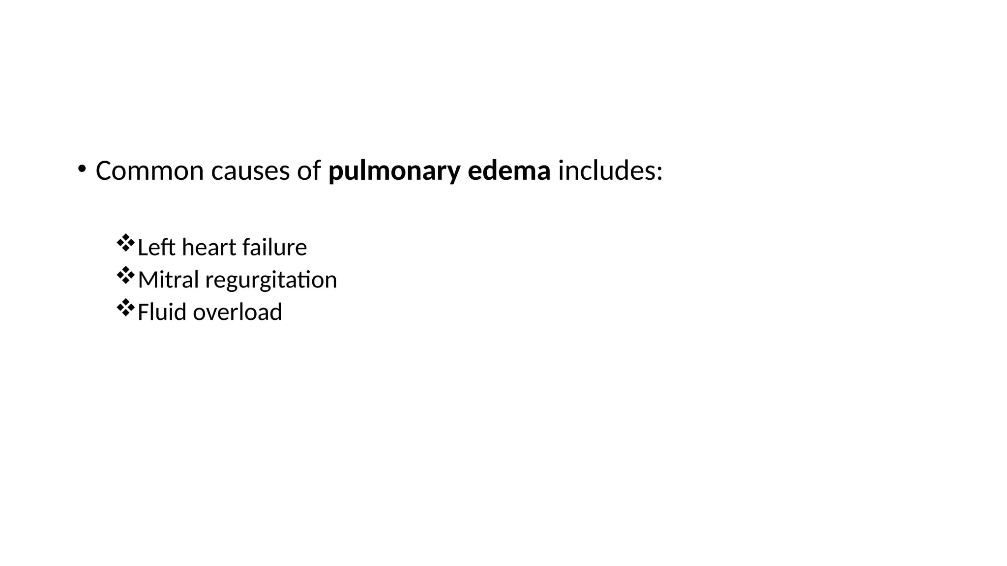 • Common causes of pulmonary edema includes:
Left heart failure
Mitral regurgitation
Fluid overload
 
