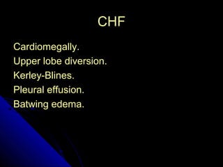 37 
CCHHFF 
CCaarrddiioommeeggaallllyy.. 
UUppppeerr lloobbee ddiivveerrssiioonn.. 
KKeerrlleeyy--BBlliinneess.. 
PPlleeuurraall eeffffuussiioonn.. 
BBaattwwiinngg eeddeemmaa.. 
 