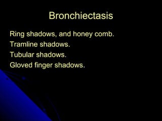 40 
BBrroonncchhiieeccttaassiiss 
RRiinngg sshhaaddoowwss,, aanndd hhoonneeyy ccoommbb.. 
TTrraammlliinnee sshhaaddoowwss.. 
TTuubbuullaarr sshhaaddoowwss.. 
GGlloovveedd ffiinnggeerr sshhaaddoowwss.. 
 
