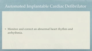 Automated Implantable Cardiac De
fi
brilator
Monitor and correct an abnormal heart rhythm and
arrhythmia.
 