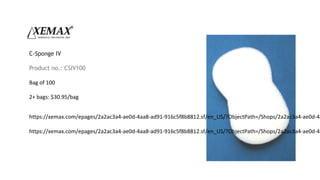 C-Sponge IV
Product no.: CSIV100
Bag of 100
2+ bags: $30.95/bag
https://xemax.com/epages/2a2ac3a4-ae0d-4aa8-ad91-916c5f8b8812.sf/en_US/?ObjectPath=/Shops/2a2ac3a4-ae0d-4a
https://xemax.com/epages/2a2ac3a4-ae0d-4aa8-ad91-916c5f8b8812.sf/en_US/?ObjectPath=/Shops/2a2ac3a4-ae0d-4a
 