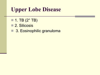 Upper Lobe Disease   1. TB (2° TB)  2. Silicosis 3. Eosinophilic granuloma  