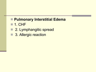 Pulmonary Interstitial Edema   1. CHF 2. Lymphangitic spread 3. Allergic reaction 