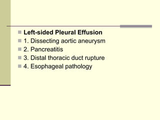 Left-sided Pleural Effusion   1. Dissecting aortic aneurysm 2. Pancreatitis  3. Distal thoracic duct rupture 4. Esophageal pathology 