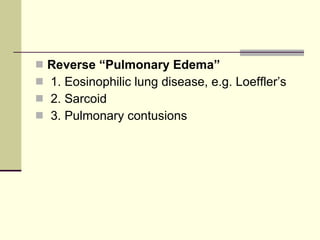 Reverse “Pulmonary Edema” 1. Eosinophilic lung disease, e.g. Loeffler’s 2. Sarcoid 3. Pulmonary contusions 