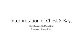 Interpretation of Chest X-Rays
Chair Person : Dr. Muralidhar
Presenter : Dr. Akash Jain
 