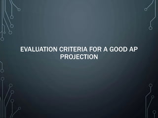EVALUATION CRITERIA FOR A GOOD AP
PROJECTION
 