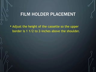 FILM HOLDER PLACEMENT
• Adjust the height of the cassette so the upper
border is 1 1/2 to 2-inches above the shoulder.
 