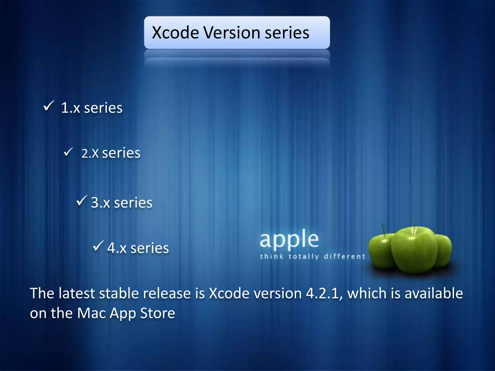 Xcode Version series


  1.x series

      2.X series


        3.x series

          4.x series

The latest stable release is Xcode version 4.2.1, which is available
on the Mac App Store
 