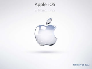 Apple iOS




            February 16 2012
 