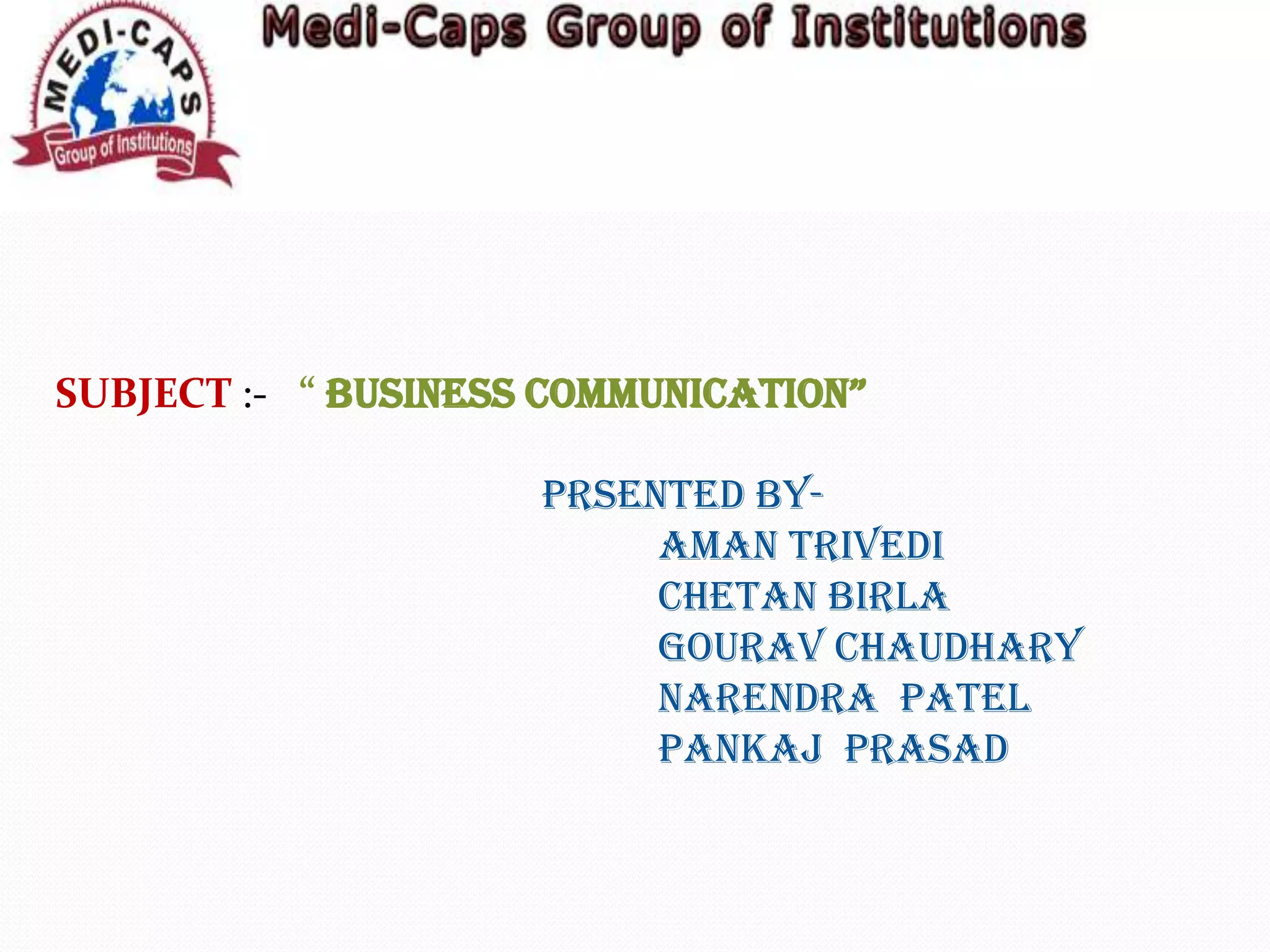 SUBJECT :- “ BUSINESS COMMUNICATION”
PRSENTED BYAMAN TRIVEDI
CHETAN BIRLA
GOURAV CHAUDHARY
NARENDRA PATEL
PANKAJ PRASAD

 
