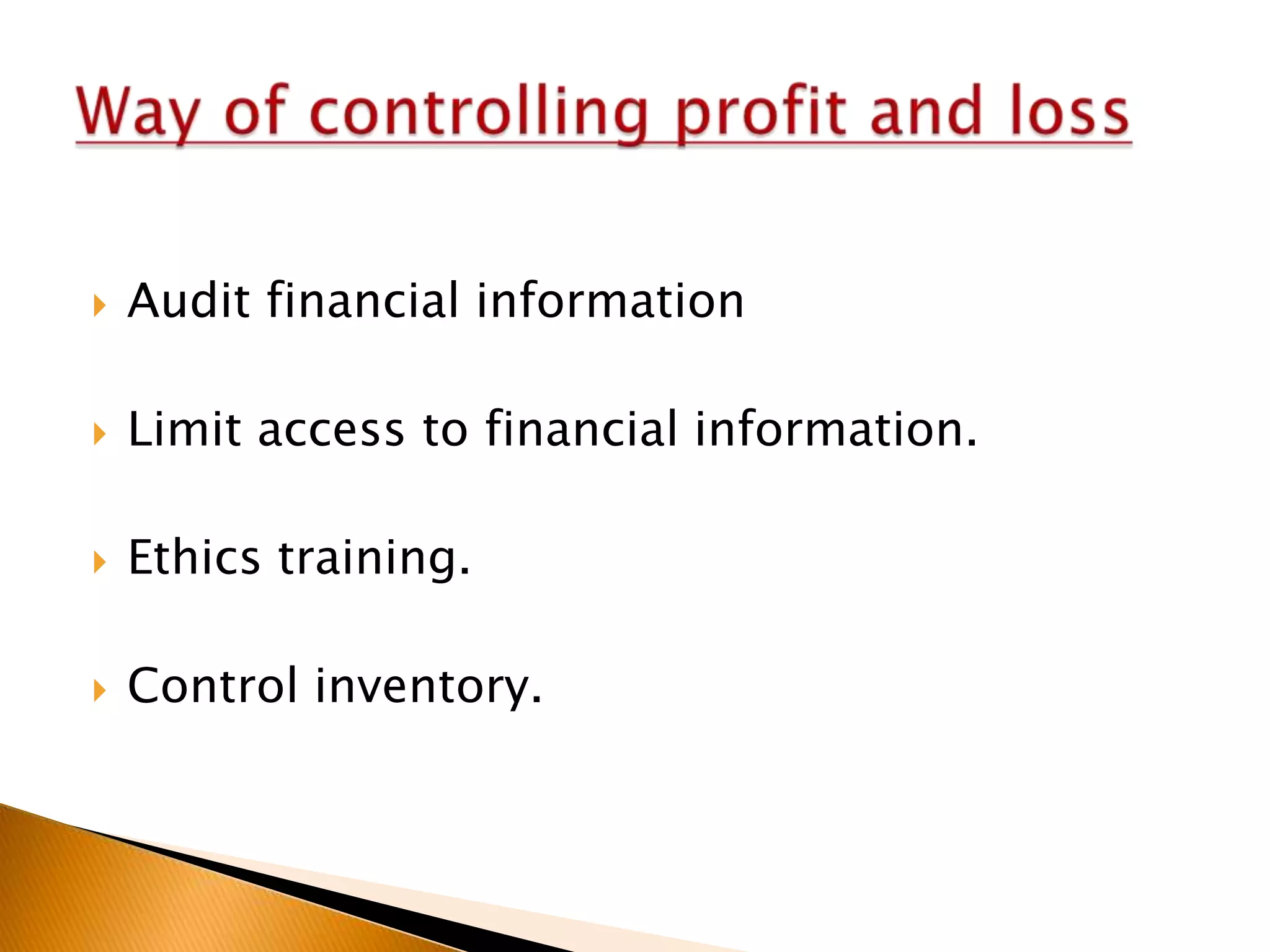 

Audit financial information



Limit access to financial information.



Ethics training.



Control inventory.

 