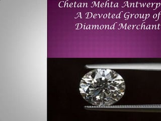 Chetan Mehta Antwerp
A Devoted Group of
Diamond Merchant

 