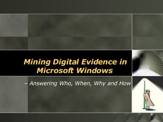 Mining Digital Evidence in Microsoft Windows   –  Answering Who, When, Why and How? 