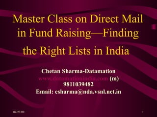 Master Class on Direct Mail in Fund Raising—Finding the Right Lists in India   Chetan Sharma-Datamation www.datamationindia.com  (m) 9811039482 Email: csharma@nda.vsnl.net.in 