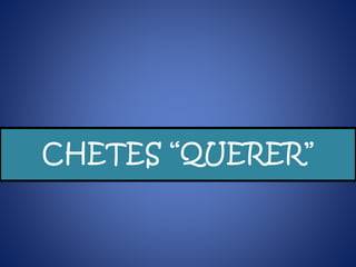 CHETES “QUERER”
 