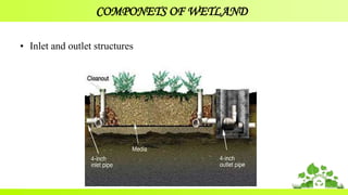 COMPONETS OF WETLAND
• Inlet and outlet structures
26
 