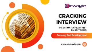 CRACKING
INTERVIEW
Training And Development
www.elewayte.com
THE ULTIMATE CHEAT SHEET
ON SOFT SKILLS
 
