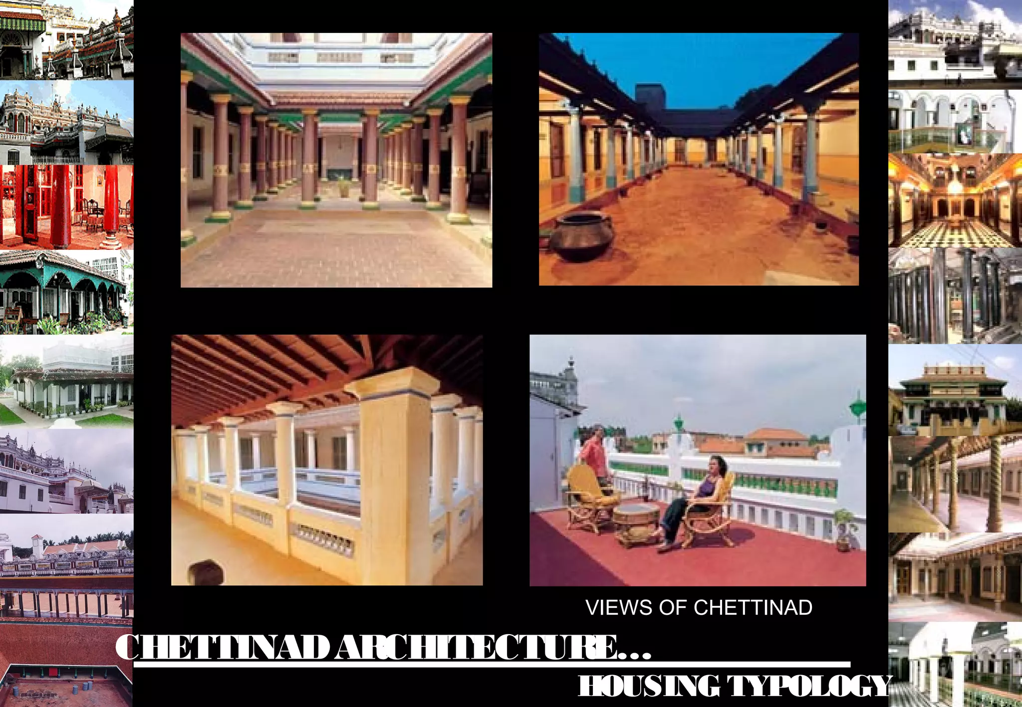CHETTINADARCHITECTURE…
HOUSING TYPOLOGY
VIEWS OF CHETTINAD
 