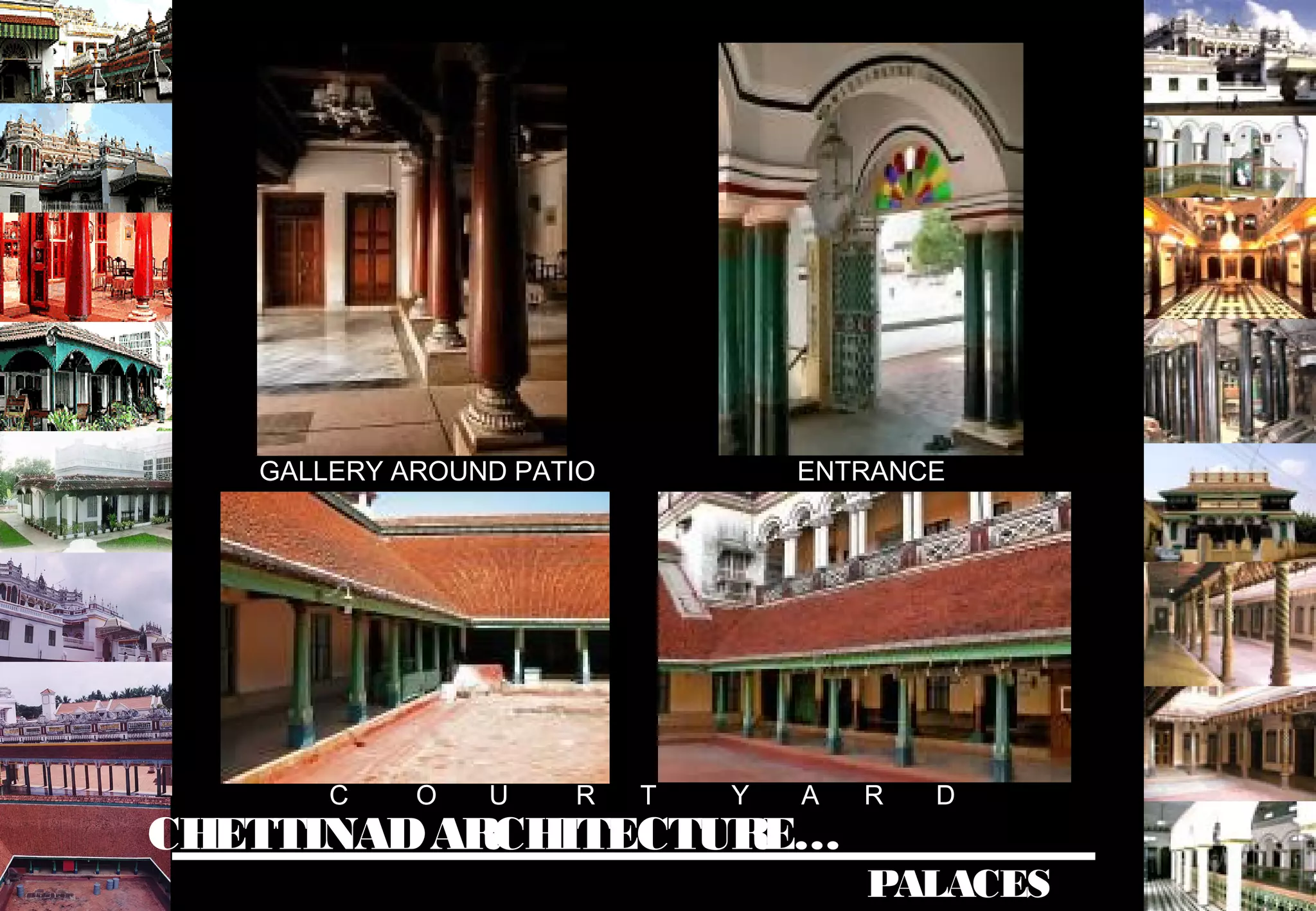 CHETTINADARCHITECTURE…
PALACES
GALLERY AROUND PATIO ENTRANCE
C O U R T Y A R D
 