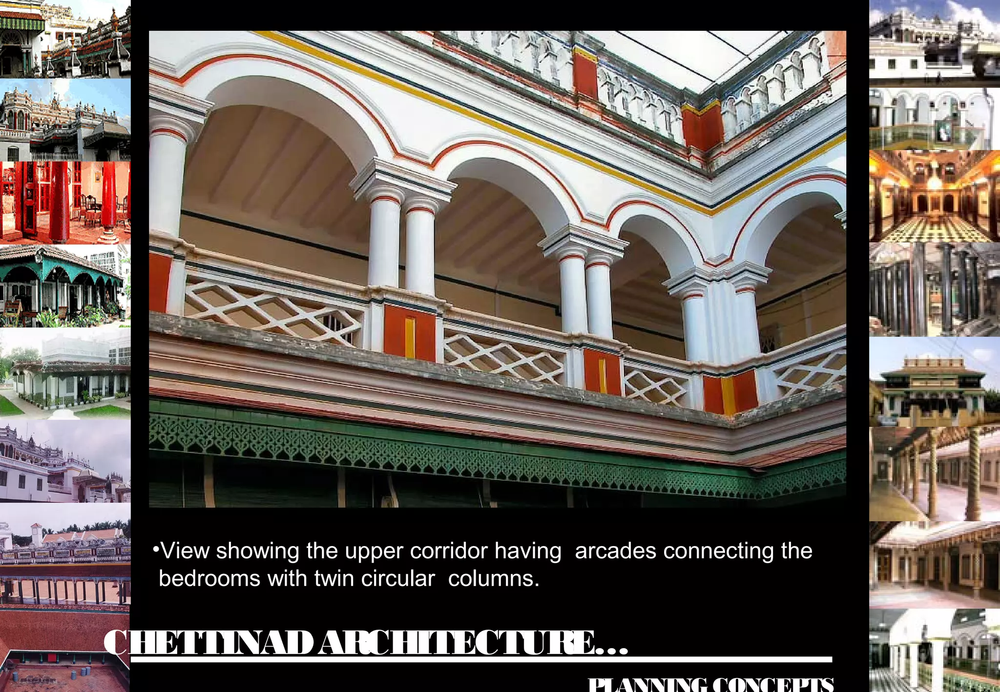 CHETTINADARCHITECTURE…
•View showing the upper corridor having arcades connecting the
bedrooms with twin circular columns.
 