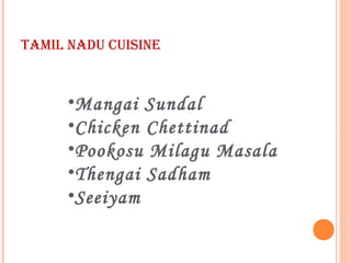 TAMIL NADU CUISINE
•Mangai Sundal
•Chicken Chettinad
•Pookosu Milagu Masala
•Thengai Sadham
•Seeiyam
 