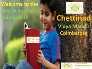 Chettinad
Vidya Mandir
Coimbatore
Welcome to the
Best School of
Coimbatore
 