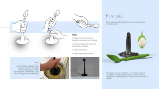 Removable handle made of nylon for scooping the
mashed potato.
Features
This project was very different to any other projects
I completed in the past because it included crowd
funding and marketing which I had never came across
before.
Role-
I was the lead designer of this
project, whilst my manager
provided guidance on the
development. Additionally, I was
also in charge of the marketing.
3D-printed prototype
•	Design for manufacturing
(Injection moulding, zinc casting)
•	Understanding and choosing
food grade materials
•	Online Marketing
•	Product/prototype testing
Skills
 