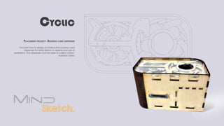A A
B B
C C
D D
E E
F F
8
8
7
7
6
6
5
5
4
4
3
3
2
2
1
1
DRAWN
CHK'D
APPV'D
MFG
Q.A
UNLESS OTHERWISE SPECIFIED:
DIMENSIONS ARE IN MILLIMETERS
SURFACE FINISH:
TOLERANCES:
LINEAR:
ANGULAR:
FINISH: DEBURR AND
BREAK SHARP
EDGES
NAME SIGNATURE DATE
MATERIAL:
DO NOT SCALE DRAWING REVISION
TITLE:
DWG NO.
SCALE:1:5 SHEET 1 OF 1
A3
WEIGHT:
Assem1SOLIDWORKS Educational Product. For Instructional Use Only.
The brief was to design an interactive business card
dispenser for Mind Sketch to display and use at
exhibitions. The dispenser must be able to collect visitors’
business cards.
Cyclic
Placement project- Business card dispenser
 