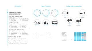 CAD
English Cantonese Mandarin
Origami
Design Skills & specialitiesEducation Skills & Interests
Science 3D printing
Write
Speak
Read
Listen
Write
Speak
Read
Listen
Write
Speak
Read
Listen
Mechanical
Engineering
Modelling
Design for
Manufacture
Model Making
Electronics
Exhibition Setup
Graphic Design
Material & Manufacturing Process
CAD Modelling
Hand Sketching
Generative Design
September 2013 - Present
Product Design Technology
Higher Education at UWE
July 2015 - June 2016
Design Intern
Industrial Placement at MindSketch Ltd
June 2016 - September 2016
Design Intern
Industrial Placement at Reach Robotics Ltd
September 2015 - February 2016
Product Designer
Co-ordinator at OmniDynamics Ltd
September 2011 - July 2013
Design & Technology
Sixth Form at Wellsway School Sixth Form
September 2006 - July 2011
Design & Technology
Secondary Education at Wellsway School
•	 Low volume manufacturing
•	 Design engineering
•	 3D printing
•	 Laser cutting
•	 Team working
•	 Value engineering
•	 Product development
•	 Tolerance control
•	 Manufacturing
•	 Liaising with Clients
•	 Product development
•	 Exhibition setup
•	 .Model making
•	 Electronics
•	 CAD Render
•	 Mechanical engineering
•	 Team building
•	 Product testing
•	 Assisting the team
•	 Translating documents
•	 Concept generation
Adobe InDesign
Adobe Photoshop
Arduino
Autodesk Simulation Mechanical
Fritzing
Grasshopper 3D
KeyShot
Microsoft office
Processing
Rhinoceros 5
Solidworks
VSDC Video Editor
 