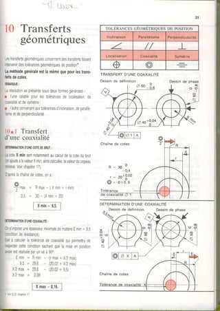 -(,
ljos't'-
10 Transferts2 t / '
geomernques
Lestransfertsgéométriquesconcernentdestransfertsfaisanl
inlervenirdestolérancesgéométriquesdeposition*.
Laméthodegénéraleestlamêmequepourlestrans.
feilsdecotes,
REiIAROUE:
Larésolutronseprésentesousdeuxformesgénérales:
r I'unevalablepourlestolérancesdelocalisation,de
coaxialitéetdesymétrie;
r I'autreconvenanlauxtolérancesd'inclinaison,deoarallé.
lismeetdeperpendicularité.
l0r I Transfert
d'unecoaxialité
31
l)'U]{ECOTEDEBRUT:
coteXminserlnotammentaucalculdelacotedubrut
(onajouteàlavaleurXmin,ainsicalculée,lavaleurducooeau
Voirchapitre17).
lachainedecotes,ona
= R m a x - ( X m i n + r m i n )
s'imposeuneépaisseurminimaledematièreEmin=g,5
derésistance)
àcalculerlatolérancedecoaxialitéquioermettrade
cetteconditionsachantquelamiseenposition
uialeestréaliséeparunvéà90o.
Emin= Rmin- (rmax+X/2max)
9,5= 29,6 - (20,02+Xt2nax)
x/2max= 29,6 - (20,02+9,5)
Xl2nax= 0,08
TRANSFERTo'urueconxtRlmÉ
Dessinde définition
oÉteRurNRroND'uNEcoRxtRlrrÉ
Dessinde phase
9'"0,5 30- (Xmin+20)
I-xrir--rÂl Dessinde phase
VoirG.D.chapitre17.
Chaîne de cotes
 