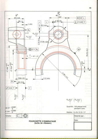 4 0 l 0
ô Â Â
Ra
R " 3
1
A 34*
ci
1 l
(Y)
z _ f x a s . r s .
u)
o t
+
N
o
K
C!
o o
+tO-
(r)
N
tc
Irô- |
P O I1
F I
1 1 . 5m i n
(!
E
o
(r R"6,3,/ 1R"3,2/_ V
 _ V /
H7
H 8
+0,021
0
+0,O22
0
Quantité: 100pièces/mois
pendant5 ans.
Matière: CuSn12Zn1 P
FOURCHETTED'EMBRAYAGE
(boltede vltesses)
 