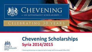 Chevening ScholarshipsSyria 2014/2015 
Chevening Scholarships are supported by the Foreign and Commonwealth Office (FCO)  
