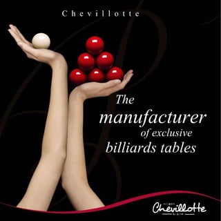 C h e v i l l o t t e
The
manufacturer
of exclusive
billiards tables
 