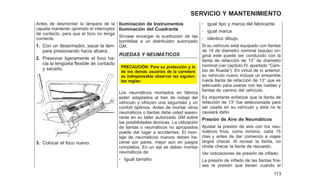 Antes de desmontar la lámpara de la
cajuela mantener oprimido el interruptor
de contacto, para que el foco no tenga
corriente.
1. Con un desarmador, sacar la lám-
para presionando hacia afuera.
2. Presionar ligeramente el foco ha-
cia la lengüeta flexible de contacto
y sacarlo.
3. Colocar el foco nuevo.
Iluminación de Instrumentos
Iluminación del Cuadrante
Sírvase encargar la sustitución de las
bombillas a un distribuidor autorizado
GM.
RUEDAS Y NEUMÁTICOS
PRECAUCIÓN: Para su protección y la
de los demás usuarios de la carretera
es indispensable observar las siguien-
tes reglas:
Los neumáticos montados en fábrica
están adaptados al tren de rodaje del
vehículo y ofrecen una seguridad y un
confort óptimos. Antes de montar otros
neumáticos o llantas debe usted aseso-
rarse en su taller autorizado GM sobre
las posibilidades técnicas. La utilización
de llantas o neumáticos no apropiados
puede dar lugar a accidentes. El mon-
taje de neumáticos nuevos deben ha-
cerse por pares, mejor aún en juegos
completos. En un eje se deben montar
neumáticos de:
- Igual tamaño
- igual tipo y marca del fabricante
- igual marca
- idéntico dibujo.
Si su vehículo está equipado con llantas
de 14 de díametro nominal (equipo ori-
ginal este puede ser conducido con la
llanta de refacción de 13⬙ de díametro
nominal (ver capítulo IV, apartado ⬙Cam-
bio de Rueda⬙). En virtud de lo anterior,
su vehículo nuevo incluye un ensamble
rueda llanta de refacción de 13⬙ que es
adecuado para usarse con las ruedas y
llantas de camino del vehículo.
Es importante enfatizar que la llanta de
refacción de 13⬙ fue seleccionada para
ser usada en su vehículo y ésta no le
causará daño
Presión de Aire de Neumáticos
Ajustar la presión de aire con los neu-
máticos fríos, como mínimo, cada 15
días y antes de dar comienzo a viajes
largos checar. Al revisar la llanta, no
olvide checar la llanta de repuesto.
Ver indicaciones de presión de inflado.
La presión de inflado de las llantas fría-
ses la presión que tienen cuando el
113
SERVICIO Y MANTENIMIENTO
 