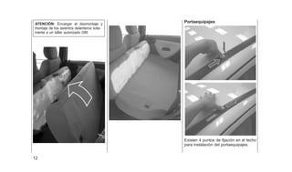 ATENCIÓN: Encargar el desmontaje y
montaje de los asientos delanteros sola-
mente a un taller autorizado GM.
Portaequipajes
Existen 4 puntos de fijación en el techo
para instalación del portaequipajes.
12
 