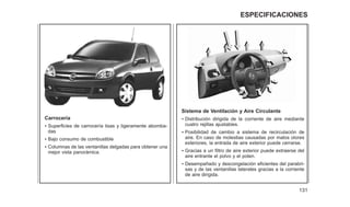 Carrocería
• Superficies de carrocería lisas y ligeramente abomba-
das
• Bajo consumo de combustible
• Columnas de las ventanillas delgadas para obtener una
mejor vista panorámica.
Sistema de Ventilación y Aire Circulante
• Distribución dirigida de la corriente de aire mediante
cuatro rejillas ajustables.
• Posibilidad de cambio a sistema de recirculación de
aire. En caso de molestias causadas por malos olores
exteriores, la entrada de aire exterior puede cerrarse.
• Gracias a un filtro de aire exterior puede extraerse del
aire entrante el polvo y el polen.
• Desempañado y descongelación eficientes del parabri-
sas y de las ventanillas laterales gracias a la corriente
de aire dirigida.
131
ESPECIFICACIONES
 