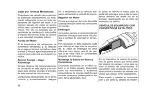 Viajes por Terrenos Montañosos
El ventilador del radiador de su vehículo
es accionado eléctricamente. Su rendi-
miento refrigerante no es por tanto de-
pendiente del régimen del motor. A un
régimen elevado del motor se genera
mucho calor, y si éste es bajo se genera
menos. Por ello se aconseja que en
pendientes se mantenga lo más posible
el impulso del vehículo antes de cambiar
a una velocidad inmediata inferior.
Parada del Motor
Si la temperatura del refrigerante ha
aumentado demasiado, p. ej. después
de un viaje por terreno montañoso, dejar
el motor 2 minutos aproximadamente en
marcha para evitar una acumulación ca-
lorífica.
Ahorrar Energía - Mayor
Kilometraje
Sírvase observar las recomendaciones
de circulación en esta página y los con-
sejos para ahorrar energía al principio
de este manual de instrucciones.
Conduciendo técnicamente de la forma
correcta y económicamente, asegura
Ud. el rendimiento de su vehículo alar-
gando así también la vida útil del mismo.
Régimen del Motor
Circule a un régimen del motor favorable
cualesquiera que fueran las condiciones
de manejo.
Embrague
Aproveche siempre el recorrido total del
pedal del embrague para evitar dificulta-
des al cambiar de velocidad en el tran-
seje.
Por esta razón no debe colocarse nada
que obstruya el viaje total de los peda-
les. El pedal de embrague no debe
utilizarse como apoyo para el pie, por-
que si se hace hará un considerable
desgaste del embrague.
Mantenga la Batería en Buenas
Condiciones
Circulando lentamente en el tráfico ur-
bano o en tráfico pesado, desconecte
todos los instrumentos o accesorios
consumidores de energía eléctrica que
no sean necesarios (desempañador tra-
sero, faros adicionales, etc.).
Al poner en marcha el motor, pisar el
pedal del embrague para evitar la resis-
tencia derivada del aceite frío en el
transeje, descargando así el motor de
arranque y la batería.
VEHÍCULOS EQUIPADOS CON
CONVERTIDOR CATALÍTICO
Es un dispositivo de control de emisio-
nes de gases tóxicos que forma parte
del sistema de escape y sirve para re-
ducir la emisión de contaminantes. El
convertidor está constituido por un ma-
terial cerámico revestido de metales pre-
ciosos que actúan como catalizadores.
Para impedir o prevenir su contamina-
ción y por tanto su pérdida de efectivi-
26
 