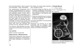 mos económicamente: menor consumo
de combustible - mayor ⬙kilometraje⬙.
Las aceleraciones innecesarias incre-
mentan considerablemente el consumo
de combustible. El arrancar con el pedal
del acelerador pisado a fondo, derra-
pando las llantas en el pavimento y con
el motor a alto régimen de revoluciones
produce un alto nivel de contaminación
por ruido. Mejor tan pronto como sea
posible cambie a la velocidad superior
inmediata. Un vehículo que circula a 50
km por hora en la 2a. velocidad origina
tanto ruido como tres vehículos que
circulan en la 4a. velocidad a 50 km/h.
Los primeros 1000 kilómetros son deci-
sivos para el rendimiento y la vida útil del
motor.
Las puertas
Deben cerrarse suavemente.
Reparaciones y Mantenimiento
Tanto para la producción como para los
trabajos de reparación y mantenimiento,
G.M. utiliza materiales no contaminan-
tes.
No realice por cuenta propia reparacio-
nes o ajustes al motor:
• Se podría infringir por falla de cono-
cimientos la legislación concerniente
a la protección ecológica si los mate-
riales utilizados no se desechan ade-
cuadamente.
• Puede ser perjudicial para la salud el
contacto con algunos de los líquidos
de servicio empleados.
Las partes reciclables no se aprovecha-
rían de nuevo.
Solicitando los servicios de un taller
autorizado GM se protegerá usted
mismo, protegerá el ecosistema e igual-
mente a los demás conductores.
Transeje Manual
— = Punto muerto
1 a 5 = Velocidades 1 a 5
R = Reversa
Poner la 5a. velocidad venciendo la re-
sistencia hacia la derecha.
30
 