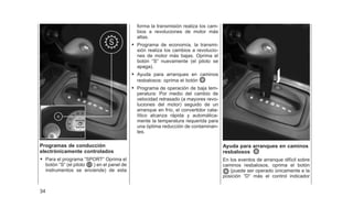 Programas de conducción
electrónicamente controlados
• Para el programa ⬙SPORT⬙ Oprima el
botón ⬙S⬙ (el piloto ) en el panel de
instrumentos se enciende) de esta
forma la transmisión realiza los cam-
bios a revoluciones de motor más
altas.
• Programa de economía, la transmi-
sión realiza los cambios a revolucio-
nes de motor más bajas. Oprima el
botón ⬙S⬙ nuevamente (el piloto se
apaga).
• Ayuda para arranques en caminos
resbalosos: oprima el botón
• Programa de operación de baja tem-
peratura: Por medio del cambio de
velocidad retrasado (a mayores revo-
luciones del motor) seguido de un
arranque en frío, el convertidor cata-
lítico alcanza rápida y automática-
mente la temperatura requerida para
una óptima reducción de contaminan-
tes.
Ayuda para arranques en caminos
resbalosos
En los eventos de arranque difícil sobre
caminos resbalosos, oprima el botón
(puede ser operado únicamente e la
posición ⬙D⬙ más el control indicador
34
 