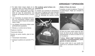 • No debe haber ningún objeto en la
superficie ante la luneta trasera (se
reflejan en el cristal, quitan la visibili-
dad y salen disparados hacia ade-
lante en caso de presentarse una
situación de frenado brusco o de pá-
nico).
• Las ventanillas, los espejos retroviso-
res y la iluminación exterior deben
funcionar y estar limpios de suciedad,
nieve y hielo.
• Los espejos retrovisores deben estar
perfectamente ajustados.
• Efectúe un control de los frenos.
Puesta en marcha
Transmisión Manual:
Cambio en punto muerto, pisar el em-
brague.
• Transmisión Automática:
• Coloque la palanca en posición ⬙P⬙ o
⬙N⬙
Sin acelerar, girar la llave a la
posición III.
A medida que aumenta la temperatura
del motor, el régimen del motor elevado
regresa paulatinamente hasta el régi-
men de velocidad de marcha mínima
normal.
Soltar el freno de mano
Levantar un poco la palanca. Presionar
el botón/seguro. Bajar por completo la
palanca.
El freno de mano actúa sobre los tam-
bores de freno de las ruedas traseras
bloqueandolas. El freno se activa al su-
bir la palanca.
Y ahora, ⴖ¡Buen viaje!ⴖ Conduzca Ud.
cuidadosa y económicamente, prote-
giendo el medio ambiente
Sírvase omitir todo lo que pueda dis-
traerle de la condución durante la mar-
cha.
39
ARRANQUE Y OPERACIÓN
 