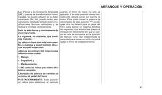 Las ⬙Piezas y los Accesorios Originales
GM⬙ y piezas de transformación homo-
logadas, las puede adquirir en su taller
autorizado GM. Allí, puede recibir ase-
soramiento detallado también sobre mo-
dificaciones técnicas admisibles y se
realiza el montaje correctamente.
Esto ha sido breve y concisamente lo
más importante.
Le rogamos, no obstante, que conti-
núe leyendo.
Su vehículo tiene aún más Instrumen-
tos y mandos y quizá también diver-
sos equipos especiales.
Además encontrará Ud. Importantes
informaciones sobre:
• Manejo
• Seguridad y
• Mantenimiento,
• Así como un índice por orden alfa-
bético completo.
Liberación de palanca de cambios al
accionar el pedal del freno
P-ESTACIONAMIENTO. Esta posición
se utiliza para estacionar el vehículo
cuando el freno de mano ha sido ya
aplicado. Y en esta posición donde nor-
malmente deberá poner en marcha el
motor. Para poder mover la palanca de
velocidades de esta posición ⬙P⬙ a cual-
quier otra, se deberá pisar el pedal del
freno para activar un sistema eléctrico
de seguridad que evitará sea puesto el
vehículo en movimiento sin que el con-
ductor aún se encuentre en la posición
de manejo. Una vez seleccionada la
velocidad para mover su vehículo podrá
quitar el freno de estacionamiento.
41
ARRANQUE Y OPERACIÓN
 