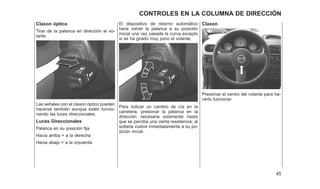 Claxon óptico
Tirar de la palanca en dirección al vo-
lante.
Las señales con el claxon óptico pueden
hacerse también aunque estén funcio-
nando las luces direccionales.
Luces Direccionales
Palanca en su posición fija
Hacia arriba = a la derecha
Hacia abajo = a la izquierda
El dispositivo de retorno automático
hace volver la palanca a su posición
inicial una vez pasada la curva excepto
si se ha girado muy poco el volante.
Para indicar un cambio de vía en la
carretera, presionar la palanca en la
dirección necesaria solamente hasta
que se perciba una cierta resistencia; al
soltarla vuelve inmediatamente a su po-
sición inicial.
Claxon
Presionar el centro del volante para ha-
cerlo funcionar.
45
CONTROLES EN LA COLUMNA DE DIRECCIÓN
 