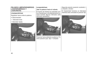 PALANCA LIMPIAPARABRISAS,
LAVAPARABRISAS Y
LAVACRISTAL
Limpiaparabrisas
Desplazar hacia arriba la palanca
• Desconectado
— Velocidad lenta
= Velocidad rápida
Lavaparabrisas:
Jalar la palanca hacia el volante.
El líquido de limpieza es eyectado con-
tra el parabrisas y simultáneamente fun-
ciona durante algunos intervalos (sólo
vehículos equipados).
Presionar hacia adelante la palanca. Pri-
mera posición (pos. fija) = Limpiado
Segunda posición (posición oscilante) =
Limpiado y lavado.
El limpiacristal funciona (a intervalos)
mientras está conectada la posición fija.
46
 