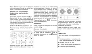 Para obtener mayor flujo en otra posi-
ción, es necesario cerrar las rejillas cen-
trales y laterales de ventilación.
Rejillas para Descongelar o
Desempañar las Ventanillas
Laterales
Colocar la palanca de distr. en
La corriente de aire frío o caliente se
dirige hacia el parabrisas y también ha-
cia las ventanillas laterales (especial-
mente hacia el área correspondiente al
espejo retrovisor exterior).
Sistema de Recirculación del Aire
Palanca debajo del conjunto de calefa-
cción:
Palanca hacia la der.
:
conectado
(sólo aire interior) Conectar en caso de
molestias causadas por los malos olores
exteriores ya que el sistema de recircu-
lación del aire evitara la entrada del aire
exterior. Al conectar el ventilador, se
hace recirculando el aire interior. El sis-
tema de recirculación del aire debe co-
nectarse sólo brevemente por causa del
deterioro creciente del aire en el interior
o del aumento de la humedad del aire.
Palanca hacia la izq. desconec-
tado (aire del exterior)
Ventilación
Girar la perilla de temperatura en este
sentido.
Conectar el ventilador.
Para conseguir la máxima ventilación en
la parte afta del habitáculo: situar la
perilla de distribución de aire y abrir
todas las rejillas.
Para dirigir la corriente de aire hacia los
asientos traseros: dirigir las rejillas del
medio hacia el centro, orientándolas li-
geramente hacia arriba.
Para la ventilación de la parte baja:
situar la perilla de distribución del aire en
Calefacción
Lleva aire caliente a los siguientes pun-
tos:
• Hacia el parabrisas y hacia las venta-
nillas laterales a través de las rejillas.
• Hacia la zona de los pies.
• A través de las rejillas de ventilación.
• Cualquier otra combinación.
62
 